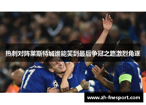 热刺对阵莱斯特城谁能笑到最后争冠之路激烈角逐