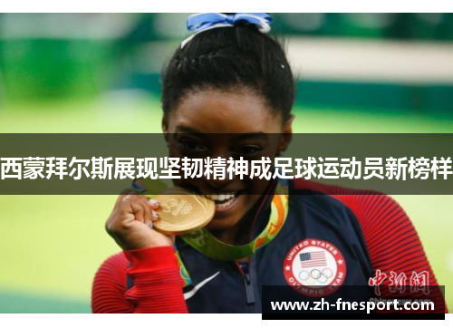 西蒙拜尔斯展现坚韧精神成足球运动员新榜样