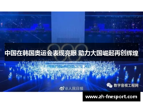 中国在韩国奥运会表现亮眼 助力大国崛起再创辉煌